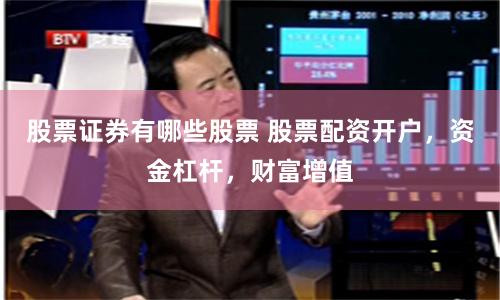 股票证券有哪些股票 股票配资开户，资金杠杆，财富增值