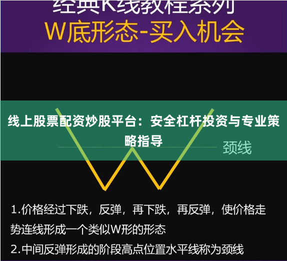线上股票配资炒股平台：安全杠杆投资与专业策略指导