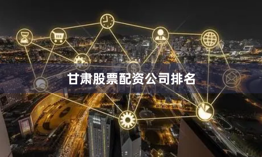甘肃股票配资公司排名